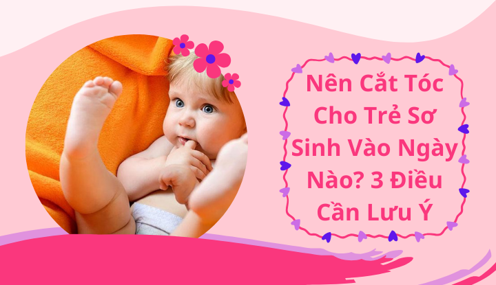 Nên cắt tóc cho trẻ sơ sinh vào ngày nào? 3 Điều cần lưu ý